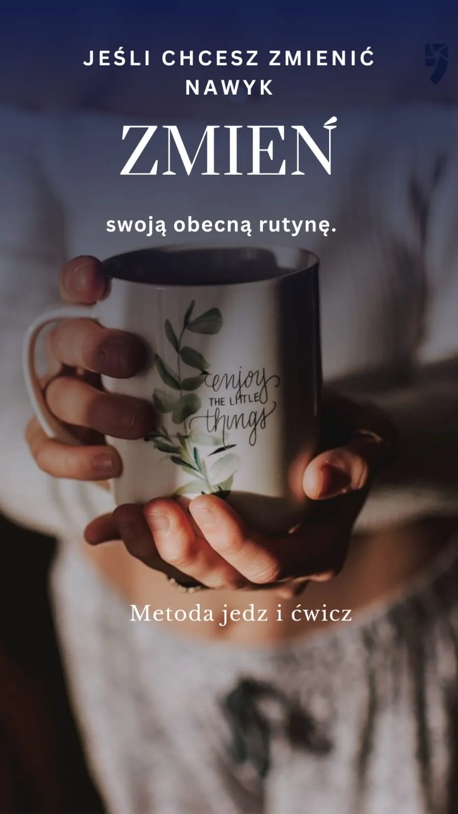 Grafika Metody Jedz i Ćwicz: „Jeśli chcesz zmienić nawyk, zmień swoją obecną rutynę” – dłonie z kubkiem